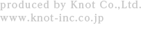 produced by Knot Co.,Ltd. www.knot-inc.co.jp