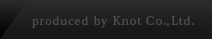 produced by Knot Co.,Ltd.